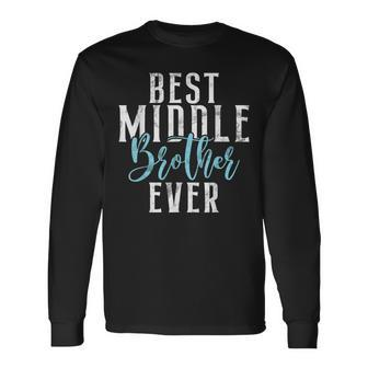 Best Middle Brother Ever Long Sleeve T-Shirt - Seseable