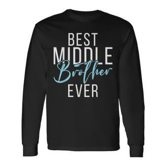 Best Middle Brother Ever Middle Brother Long Sleeve T-Shirt - Seseable