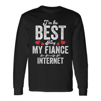 Im The Best Thing My Fiance Ever Found On The Internet Long Sleeve T-Shirt - Seseable