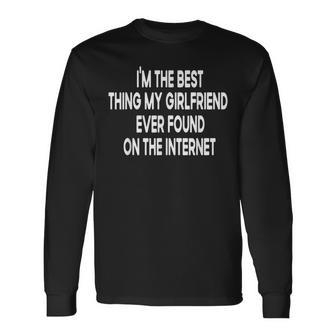 Im The Best Thing My Girlfriend Ever Found On The Internet Long Sleeve T-Shirt - Seseable
