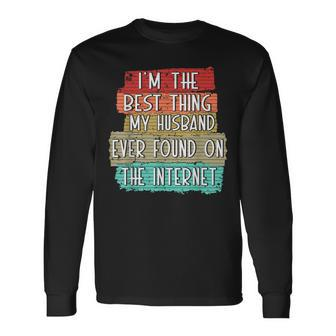 Im The Best Thing My Husband Ever Found On Internet Long Sleeve T-Shirt - Seseable
