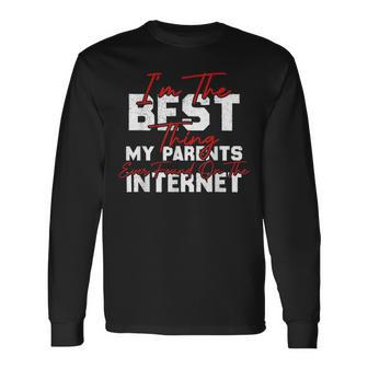 Im The Best Thing My Parents Ever Found On The Internet Long Sleeve T-Shirt - Seseable