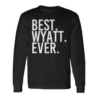 Best Wyatt Ever Personalized Name Joke Idea Long Sleeve T-Shirt - Seseable