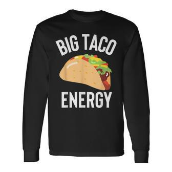 Big Taco Energy For Taco Lovers Cinco De Mayo Long Sleeve T-Shirt T-Shirt | Mazezy