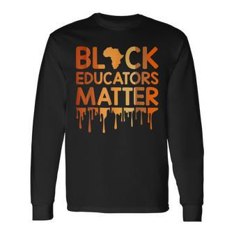 Black Educators Matter Melanin African Pride Black History Long Sleeve T-Shirt - Seseable