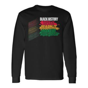 Black History Month 2023 Live It Learn It Make It 365 Days Long Sleeve T-Shirt - Seseable