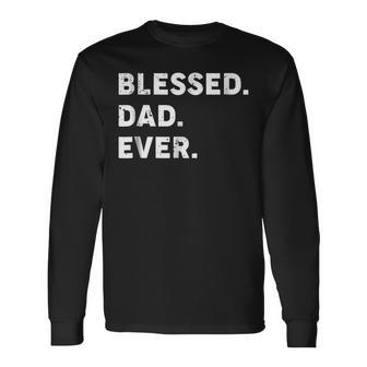 Blessed Dad Ever Blessed Fathers Day Shirt Long Sleeve T-Shirt T-Shirt | Mazezy