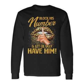 Block His Number And Let Lil Ugly Have Him Long Sleeve T-Shirt | Mazezy