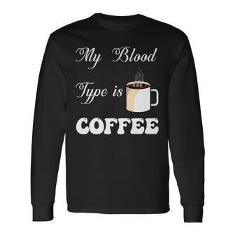 My Blood Type Is Coffee For Caffeine Enthusiasts Long Sleeve T-Shirt - Thegiftio UK