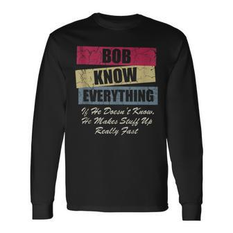 Bob Knows Everything If He Doesnt Know Fathers Day Long Sleeve T-Shirt - Thegiftio UK