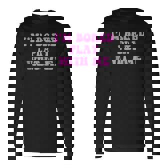 Im Bored Play WITH Me Pink Text Long Sleeve T-Shirt | Mazezy