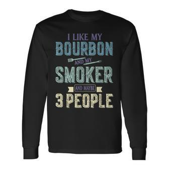 I Like Bourbon And My Smoker And Maybe 3 People Bbq Long Sleeve T-Shirt - Seseable