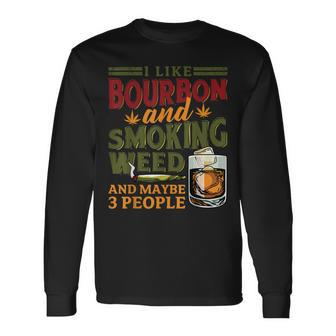 I Like Bourbon And Smoking Weed And Maybe 3 People 420 Top Long Sleeve T-Shirt - Seseable