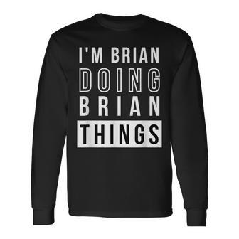 Im Brian Doing Brian Things Birthday Name Idea Long Sleeve T-Shirt - Seseable