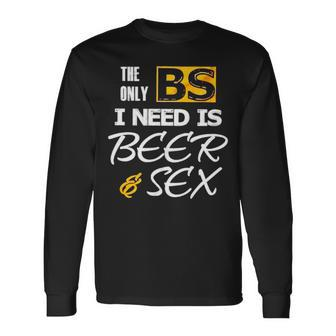 The Only Bs I Need Is Beer And Sex T Long Sleeve T-Shirt | Mazezy