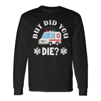 But Did You Die Emergency Paramedic Emt Funny Paramedic Men Women Long Sleeve T-shirt Graphic Print Unisex - Seseable