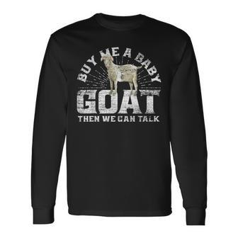Buy Me A Baby Goat Then We Can Talk Long Sleeve T-Shirt | Mazezy