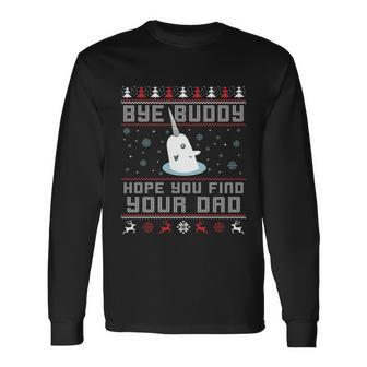 Bye Buddy I Hope You Find Your Dad Christmas Elf Bye Narwhal Long Sleeve T-Shirt - Monsterry UK