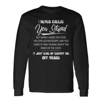 I Never Called You Stupid But When I Asked You How You Long Sleeve T-Shirt T-Shirt | Mazezy