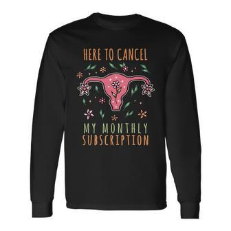 Here To Cancel My Month Subscription Uterus Long Sleeve T-Shirt - Monsterry