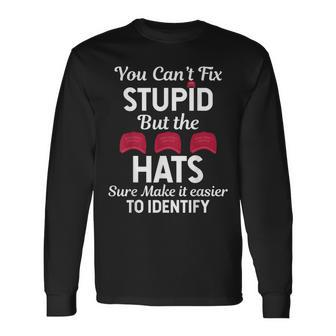You Cant Fix Stupid But The Hats Sure Make It Easy Identify Long Sleeve T-Shirt T-Shirt | Mazezy