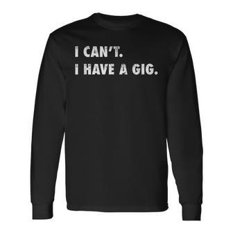 I Cant I Have A Gig For Musicians Men Women Long Sleeve T-Shirt T-shirt Graphic Print - Thegiftio UK