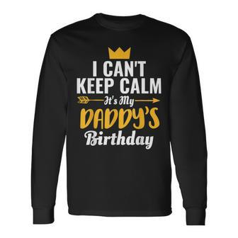 I Cant Keep Calm Its My Daddys Birthday Long Sleeve T-Shirt - Thegiftio UK