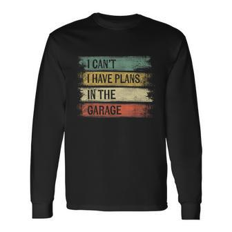 I Cant I Have Plans In The Garage Car Mechanic Long Sleeve T-Shirt - Monsterry AU