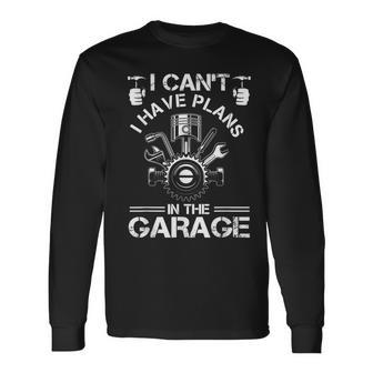 I Cant I Have Plans In The Garage Fathers Day Car Mechanics Long Sleeve T-Shirt | Mazezy