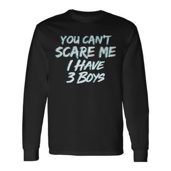 You Cant Scare Me I Have Three Boys Long Sleeve T-Shirt - Monsterry