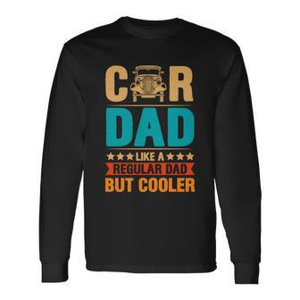 Car Dad Like A Regular Dad But Cooler Long Sleeve T-Shirt - Monsterry DE