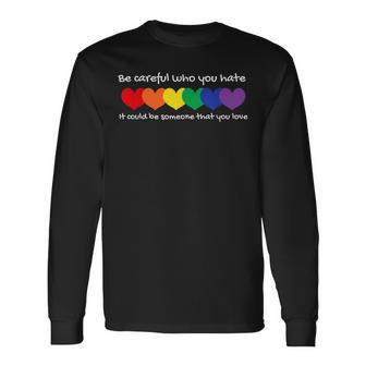 Be Careful Who You Hate Perfect For Lgbtq And Pride Long Sleeve T-Shirt | Mazezy