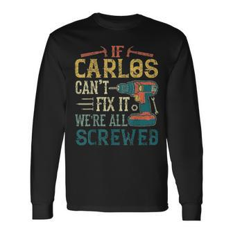 If Carlos Cant Fix It Were All Screwed Fathers Day Long Sleeve T-Shirt - Seseable