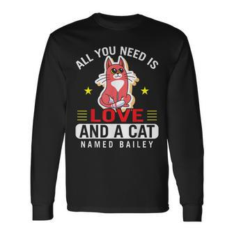 Cat Love All You Need Is Love And A Cat Named Bailey Long Sleeve T-Shirt - Seseable