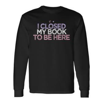 Colored Hearts Mom Funny I Closed My Book To Be Here Men Women Long Sleeve T-shirt Graphic Print Unisex - Seseable