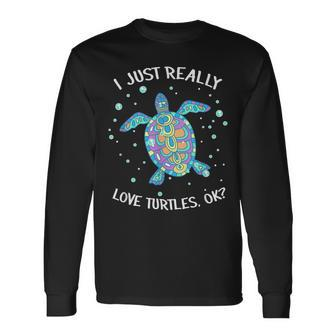 Colorful Turtle I Just Really Love Turtles Ok Turtles Long Sleeve T-Shirt - Seseable