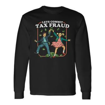 Lets Commit Tax Fraud Tax Evasion Tax Fraud Long Sleeve T-Shirt | Mazezy