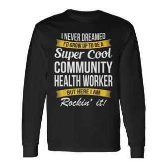 Community Health Worker I Never Dreamed Long Sleeve T-Shirt - Thegiftio UK