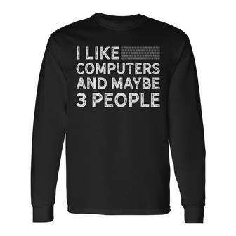 I Like Computers And Maybe 3 People Long Sleeve T-Shirt - Seseable
