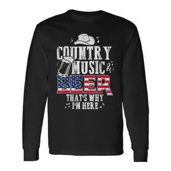 Country Music And Beer Thats Why Im Here Long Sleeve T-Shirt | Mazezy
