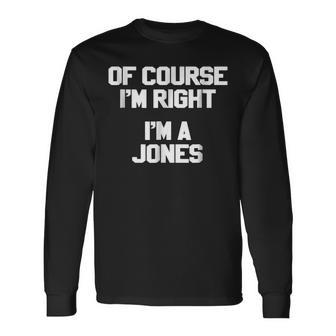 Of Course Im Right Im A Jones Last Name Long Sleeve T-Shirt - Seseable