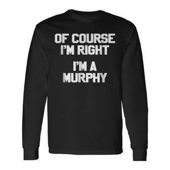 Of Course Im Right Im A Murphy Last Name Long Sleeve T-Shirt - Seseable