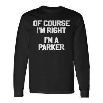 Of Course Im Right Im A Parker Last Name Long Sleeve T-Shirt - Seseable