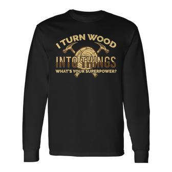 Craftsman Presents I Turn Wood Into Things Long Sleeve T-Shirt - Seseable