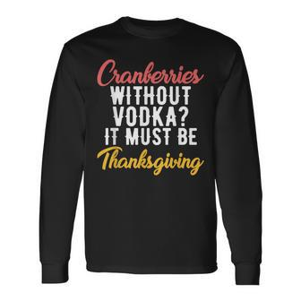 Cranberries Without Vodka Must Be Thanksgiving Men Women Long Sleeve T-shirt Graphic Print Unisex - Seseable