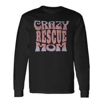 Crazy Rescue Mom Animal Rescue Pet Adoption Long Sleeve T-Shirt | Mazezy