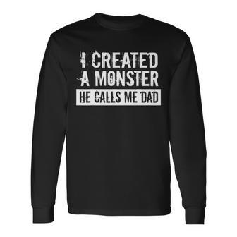 I Created A Monster He Calls Me Dad Fathers Day Long Sleeve T-Shirt - Seseable