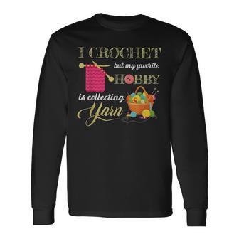 I Crochet But My Favorite Hobby Is Collecting Yarn Long Sleeve T-Shirt T-Shirt | Mazezy