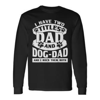 Cute Dog Dads I Have 2 Titles Dad And Dog Dad Long Sleeve T-Shirt - Seseable
