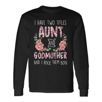 Cute Flower Floral I Have Two Titles Aunt And Godmother Long Sleeve T-Shirt - Seseable